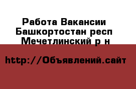 Работа Вакансии. Башкортостан респ.,Мечетлинский р-н